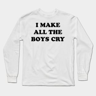 I Make All The Boys Cry Long Sleeve T-Shirt